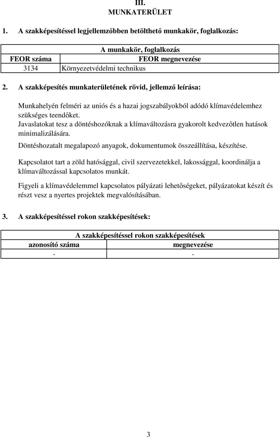 Javaslatokat tesz a döntéshozóknak a klímaváltozásra gyakorolt kedvezőtlen hatások minimalizálására. Döntéshozatalt megalapozó anyagok, dokumentumok összeállítása, készítése.