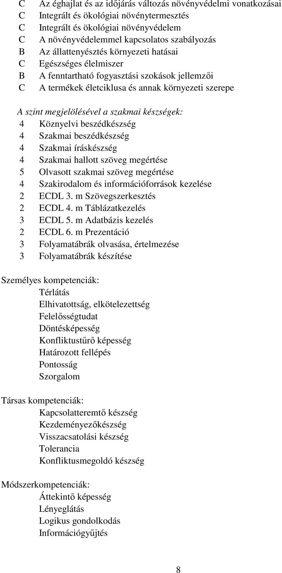 Köznyelvi beszédkészség 4 Szakmai beszédkészség 4 Szakmai íráskészség 4 Szakmai hallott szöveg megértése 5 Olvasott szakmai szöveg megértése 4 Szakirodalom és információforrások kezelése 2 EDL 3.