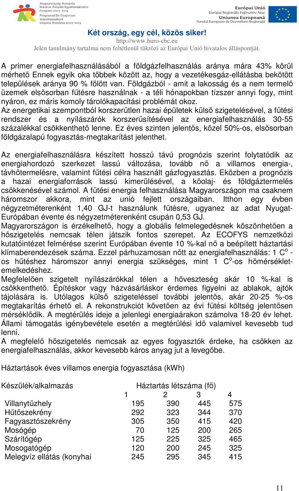 Az energetikai szempontból korszerűtlen hazai épületek külső szigetelésével, a fűtési rendszer és a nyílászárók korszerűsítésével az energiafelhasználás 30-55 százalékkal csökkenthető lenne.