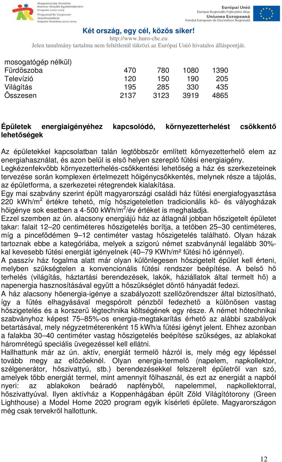 Legkézenfekvőbb környezetterhelés-csökkentési lehetőség a ház és szerkezeteinek tervezése során komplexen értelmezett hőigénycsökkentés, melynek része a tájolás, az épületforma, a szerkezetei