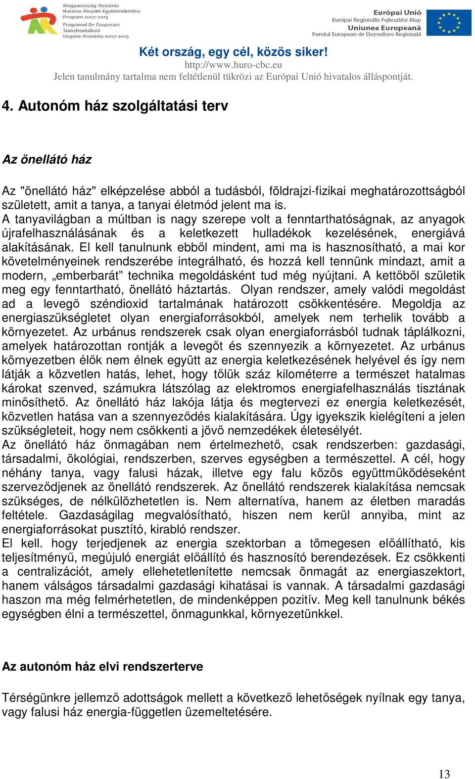 El kell tanulnunk ebből mindent, ami ma is hasznosítható, a mai kor követelményeinek rendszerébe integrálható, és hozzá kell tennünk mindazt, amit a modern, emberbarát technika megoldásként tud még