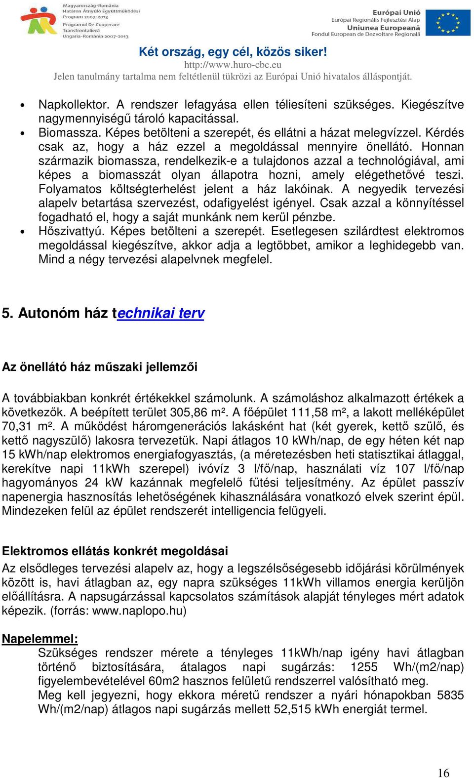 Honnan származik biomassza, rendelkezik-e a tulajdonos azzal a technológiával, ami képes a biomasszát olyan állapotra hozni, amely elégethetővé teszi.