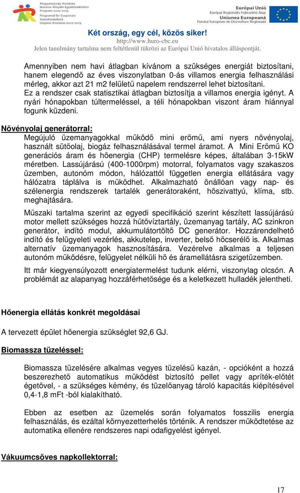 Növényolaj generátorral: Megújuló üzemanyagokkal működő mini erőmű, ami nyers növényolaj, használt sütőolaj, biogáz felhasználásával termel áramot.