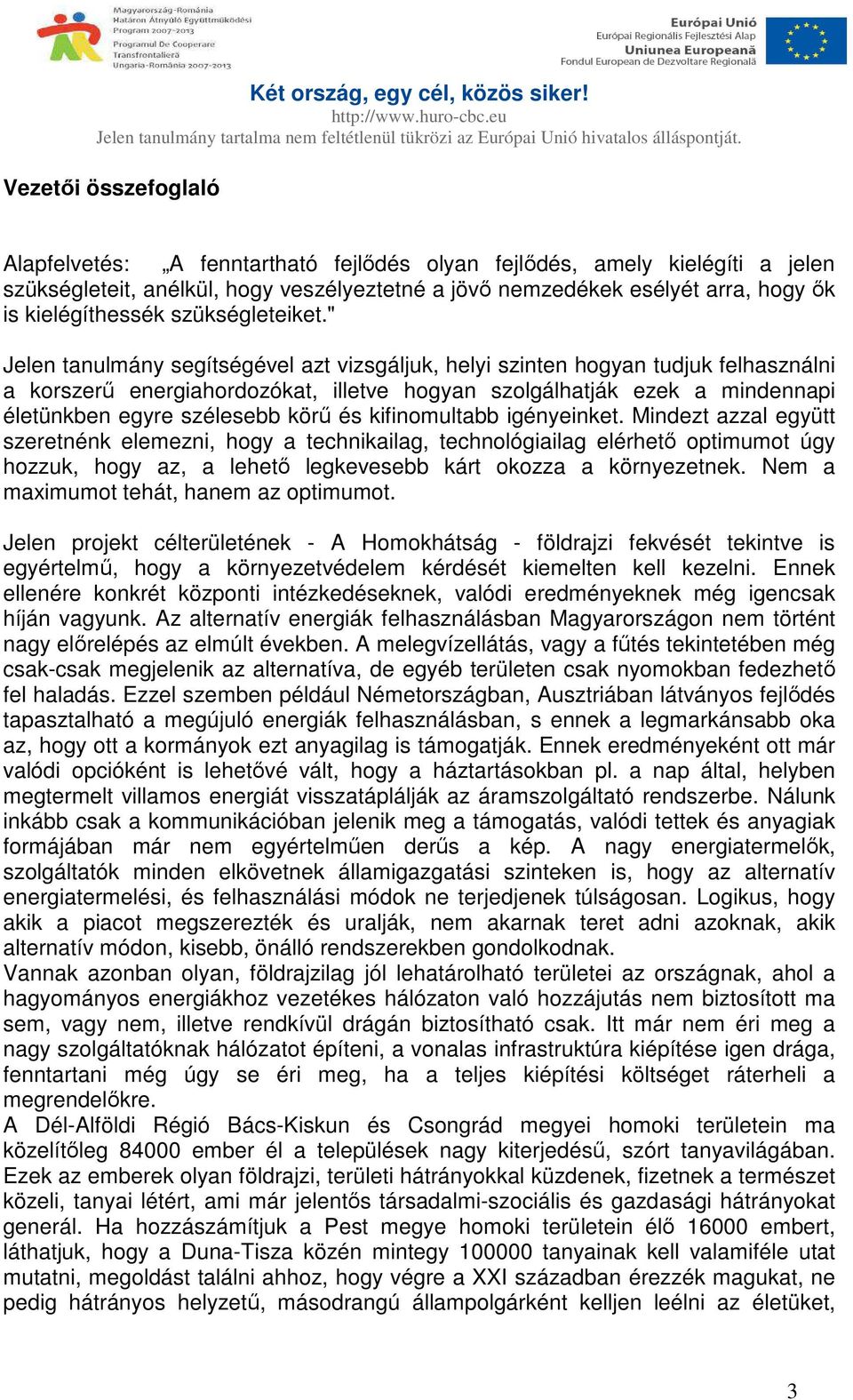 " Jelen tanulmány segítségével azt vizsgáljuk, helyi szinten hogyan tudjuk felhasználni a korszerű energiahordozókat, illetve hogyan szolgálhatják ezek a mindennapi életünkben egyre szélesebb körű és