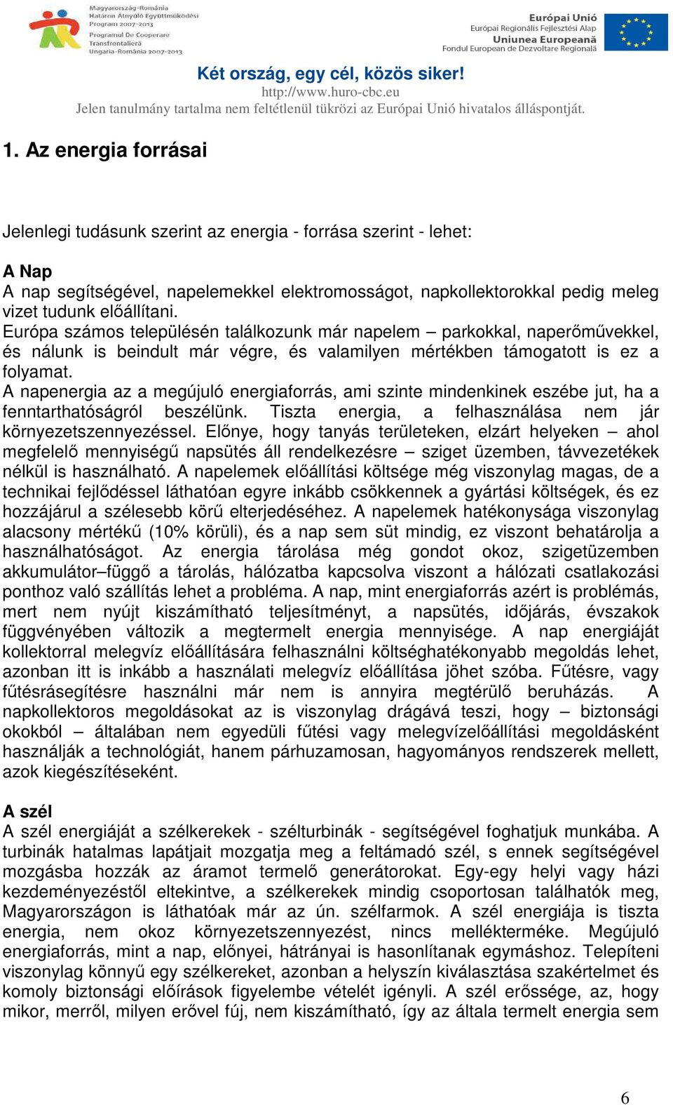 A napenergia az a megújuló energiaforrás, ami szinte mindenkinek eszébe jut, ha a fenntarthatóságról beszélünk. Tiszta energia, a felhasználása nem jár környezetszennyezéssel.