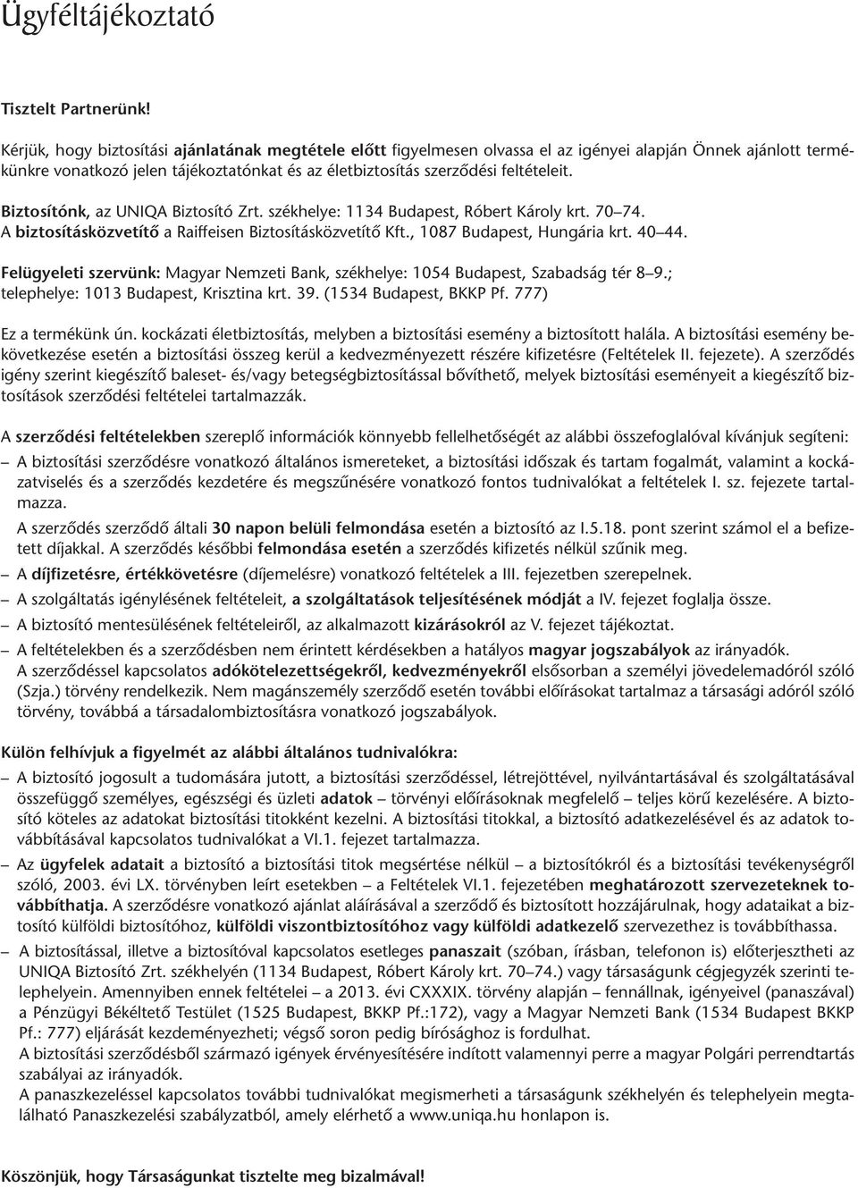 biz to sí tás szer zõ dé si fel tét ele it. Biztosítónk, az UNIQA Biztosító Zrt. székhelye: 1134 Budapest, Róbert Károly krt. 70 74. A biztosításközvetítő a Raiffeisen Biztosításközvetítő Kft.