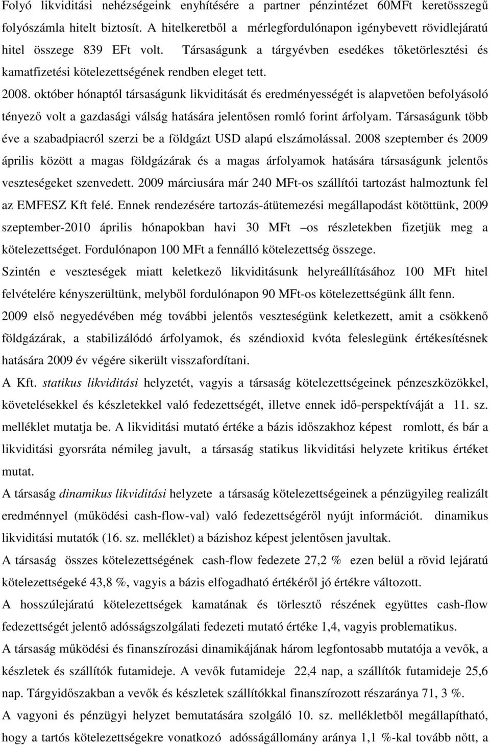 2008. október hónaptól társaságunk likviditását és eredményességét is alapvetően befolyásoló tényező volt a gazdasági válság hatására jelentősen romló forint árfolyam.