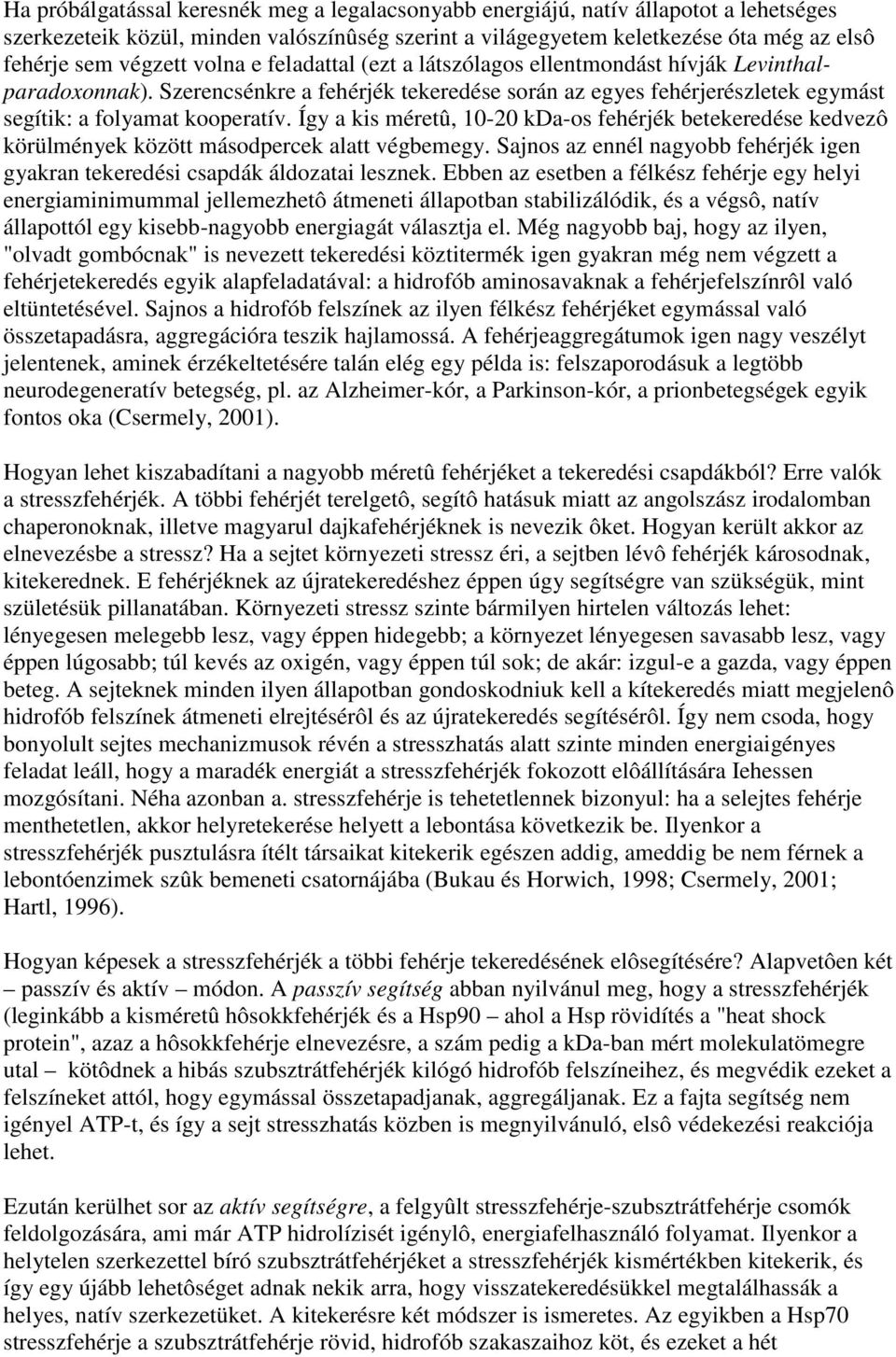 Így a kis méretû, 10-20 kda-os fehérjék betekeredése kedvezô körülmények között másodpercek alatt végbemegy. Sajnos az ennél nagyobb fehérjék igen gyakran tekeredési csapdák áldozatai lesznek.