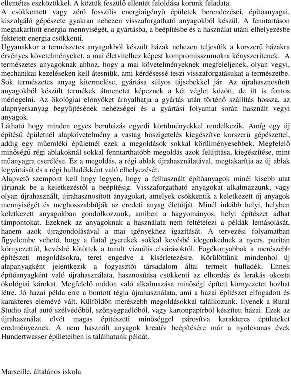 A fenntartáson megtakarított energia mennyiségét, a gyártásba, a beépítésbe és a használat utáni elhelyezésbe fektetett energia csökkenti.