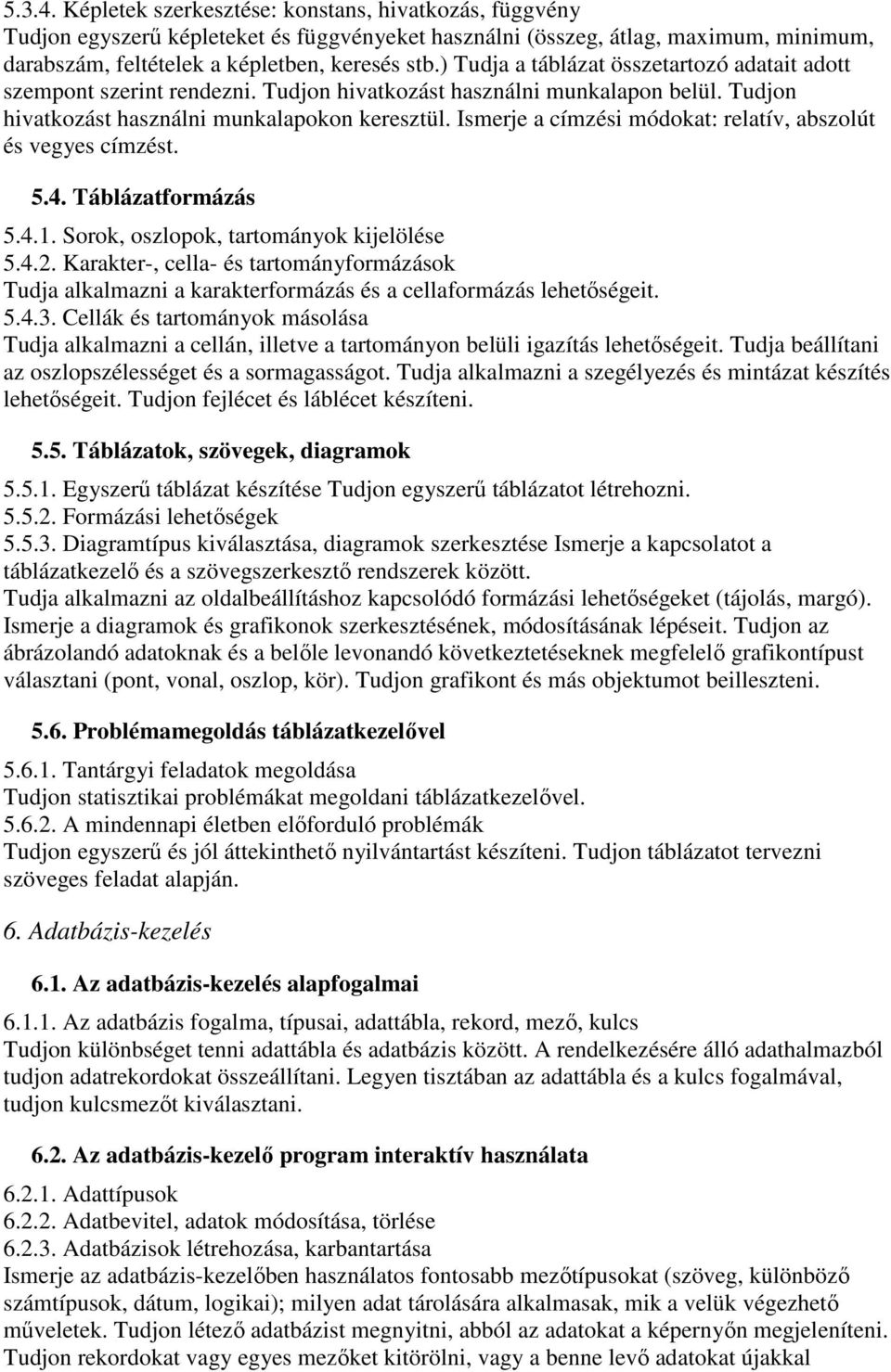 Ismerje a címzési módokat: relatív, abszolút és vegyes címzést. 5.4. Táblázatformázás 5.4.1. Sorok, oszlopok, tartományok kijelölése 5.4.2.