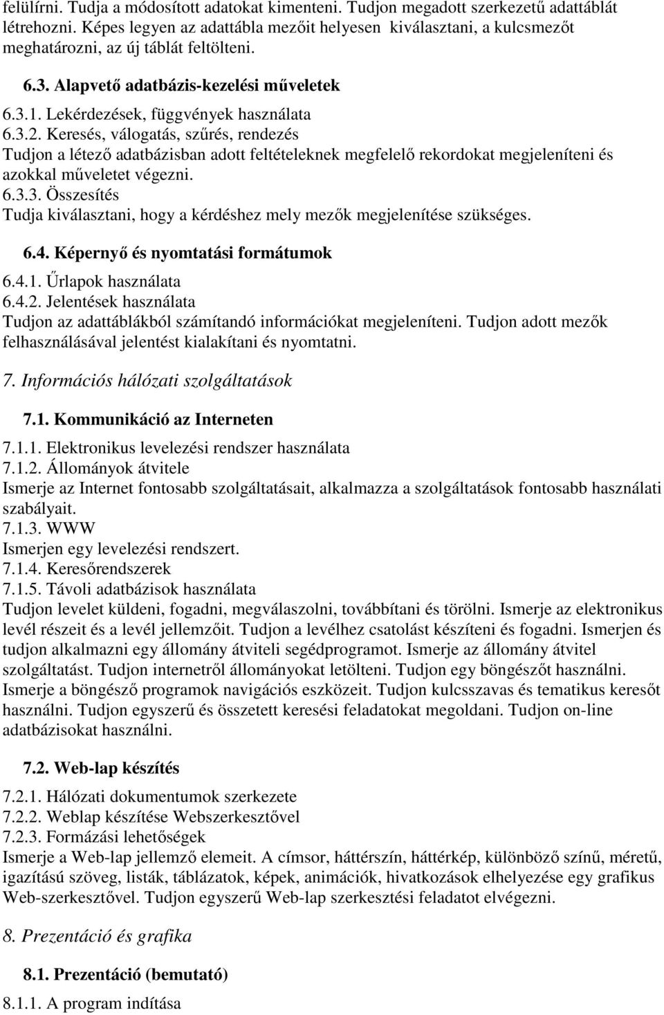 Keresés, válogatás, szűrés, rendezés Tudjon a létező adatbázisban adott feltételeknek megfelelő rekordokat megjeleníteni és azokkal műveletet végezni. 6.3.