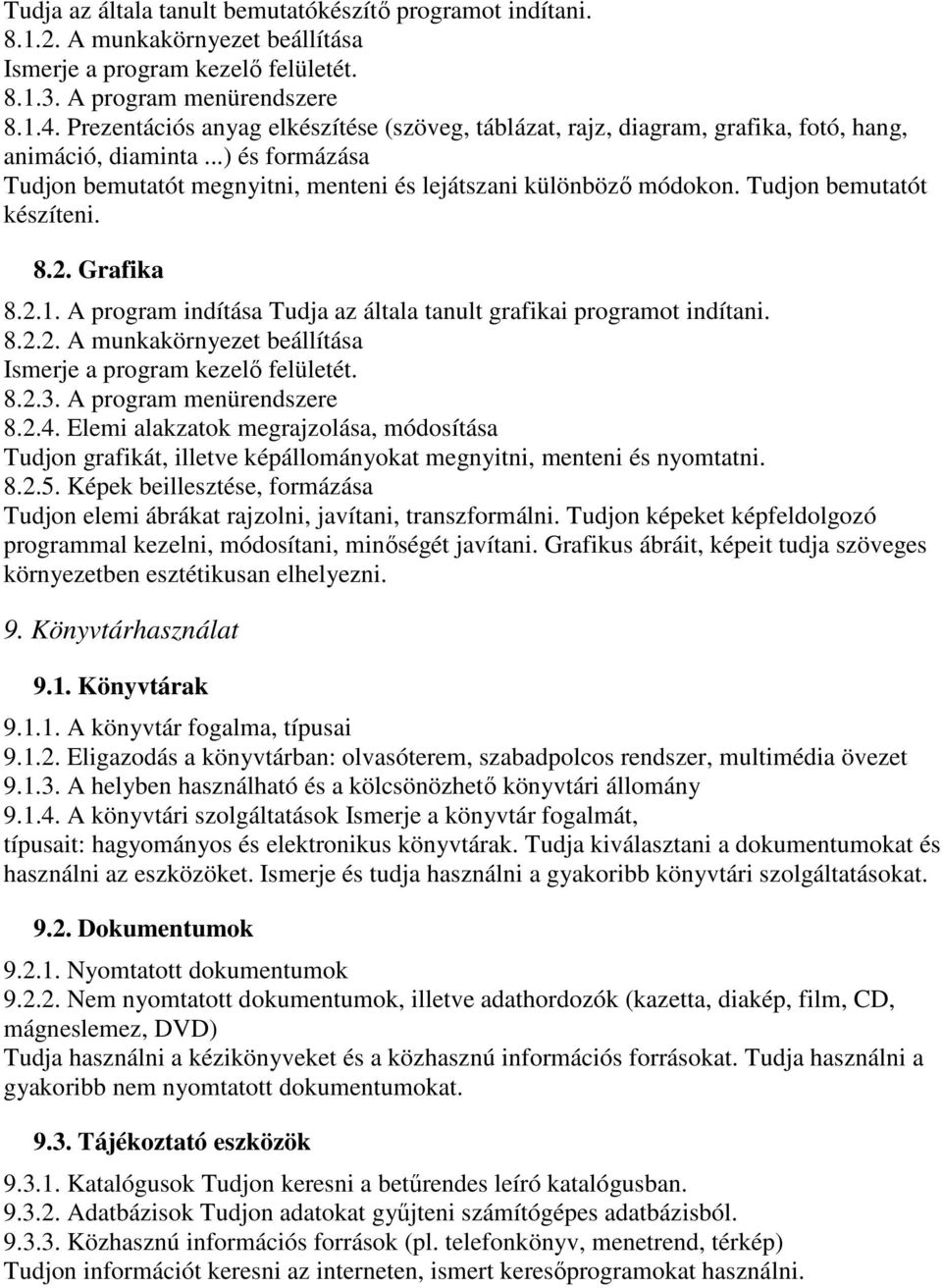 Tudjon bemutatót készíteni. 8.2. Grafika 8.2.1. A program indítása Tudja az általa tanult grafikai programot indítani. 8.2.2. A munkakörnyezet beállítása Ismerje a program kezelő felületét. 8.2.3.