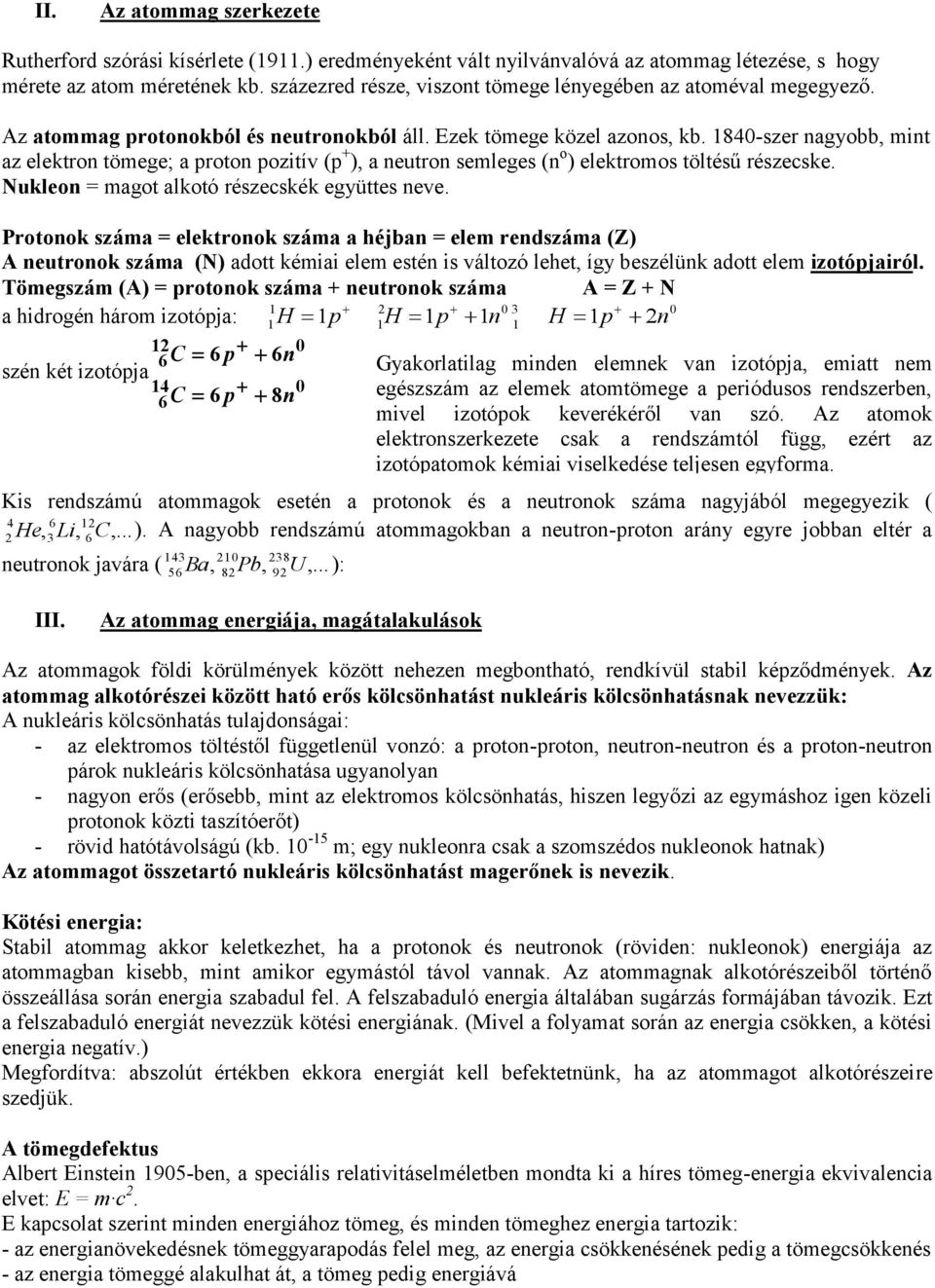 1840-szer nagyobb, mint az elektron tömege; a proton pozitív (p + ), a neutron semleges (n o ) elektromos töltésű részecske. Nukleon = magot alkotó részecskék együttes neve.