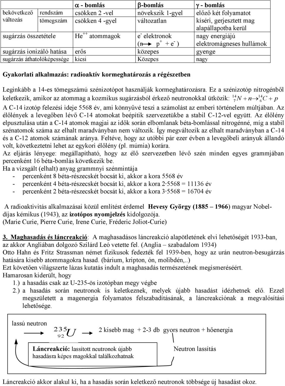 alkalmazás: radioaktív kormeghatározás a régészetben Leginkább a 14-es tömegszámú szénizotópot használják kormeghatározásra.