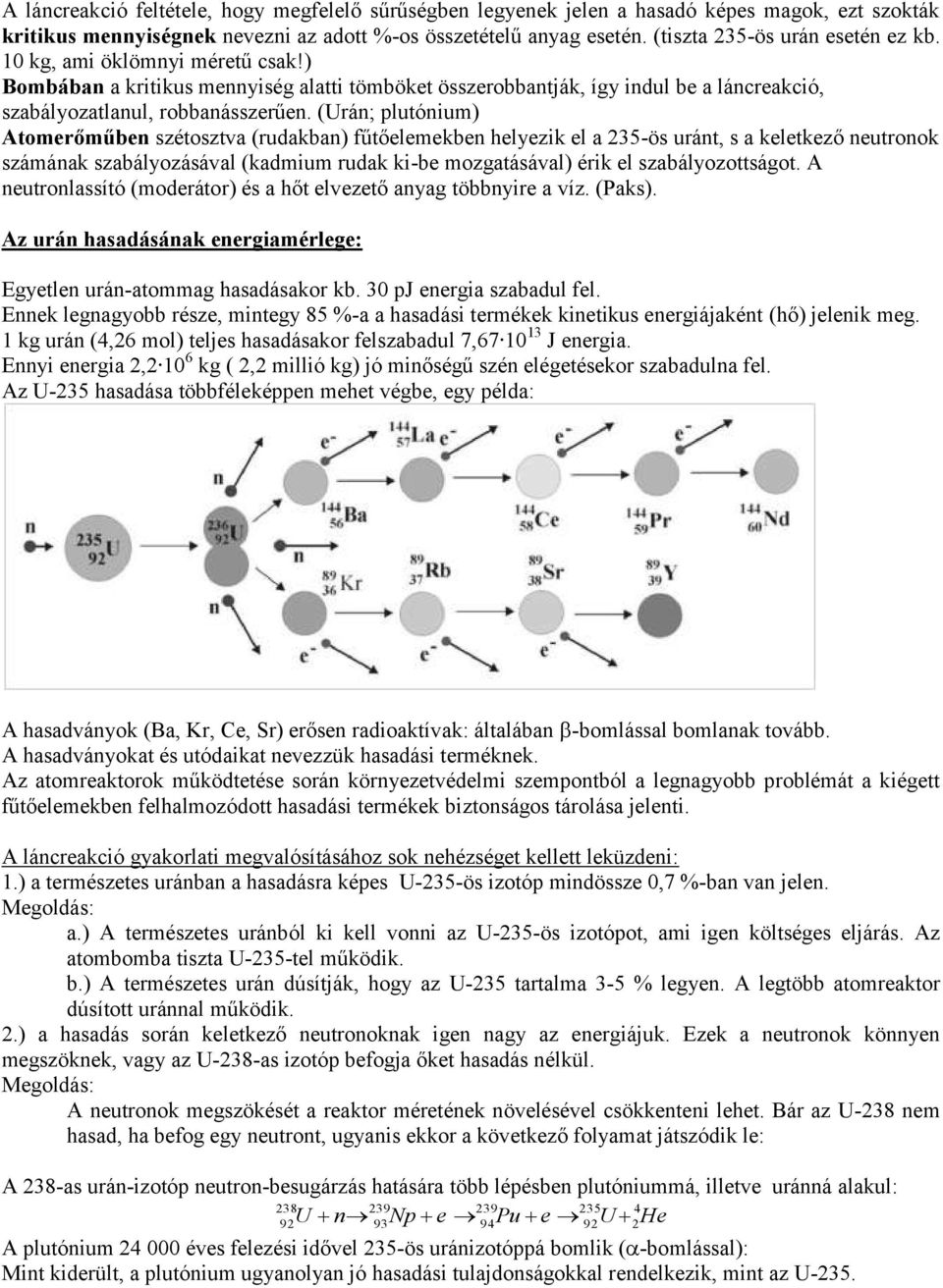 (Urán; plutónium) Atomerőműben szétosztva (rudakban) fűtőelemekben helyezik el a 235-ös uránt, s a keletkező neutronok számának szabályozásával (kadmium rudak ki-be mozgatásával) érik el