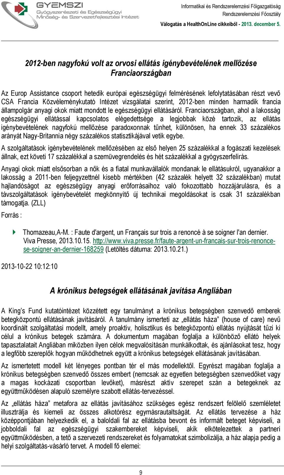 Franciaországban, ahol a lakosság egészségügyi ellátással kapcsolatos elégedettsége a legjobbak közé tartozik, az ellátás igénybevételének nagyfokú mellőzése paradoxonnak tűnhet, különösen, ha ennek
