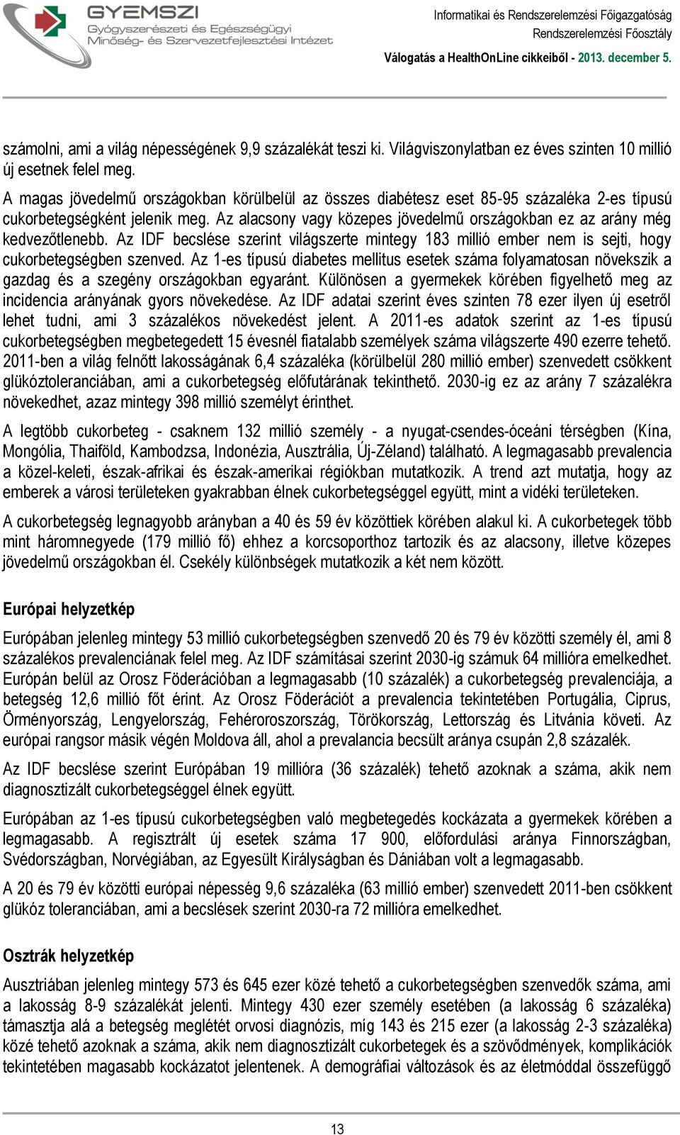 Az alacsony vagy közepes jövedelmű országokban ez az arány még kedvezőtlenebb. Az IDF becslése szerint világszerte mintegy 183 millió ember nem is sejti, hogy cukorbetegségben szenved.