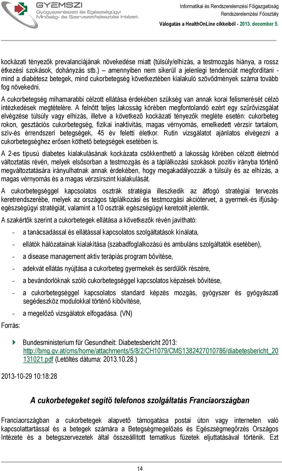A cukorbetegség mihamarabbi célzott ellátása érdekében szükség van annak korai felismerését célzó intézkedések megtételére.