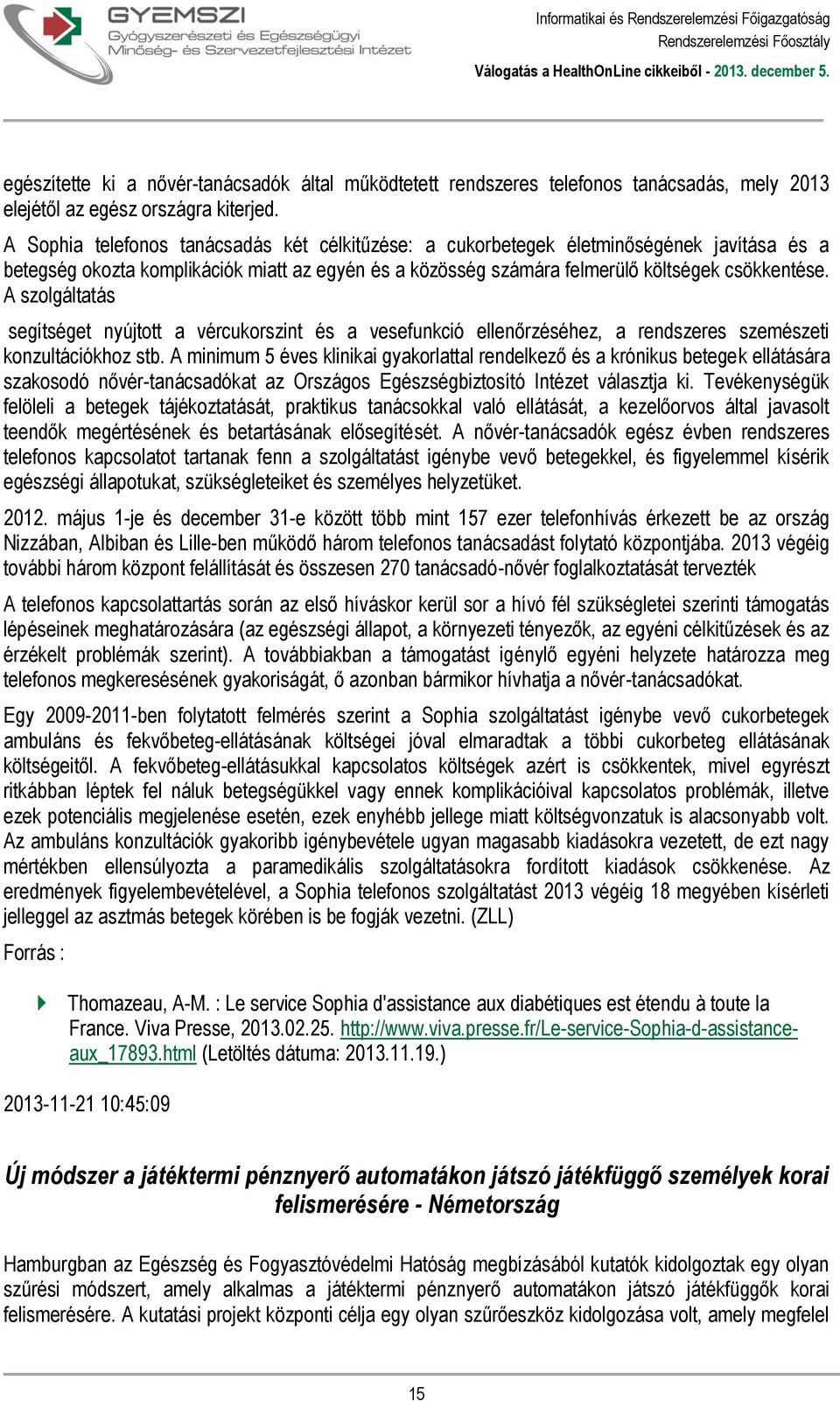 A szolgáltatás segítséget nyújtott a vércukorszint és a vesefunkció ellenőrzéséhez, a rendszeres szemészeti konzultációkhoz stb.
