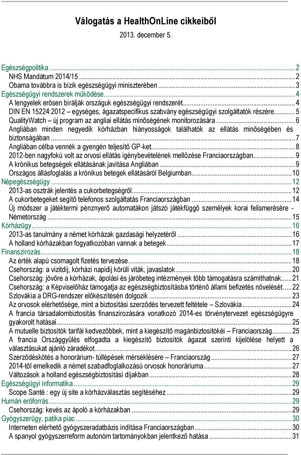 .. 5 QualityWatch új program az angliai ellátás minőségének monitorozására... 6 Angliában minden negyedik kórházban hiányosságok találhatók az ellátás minőségében és biztonságában.