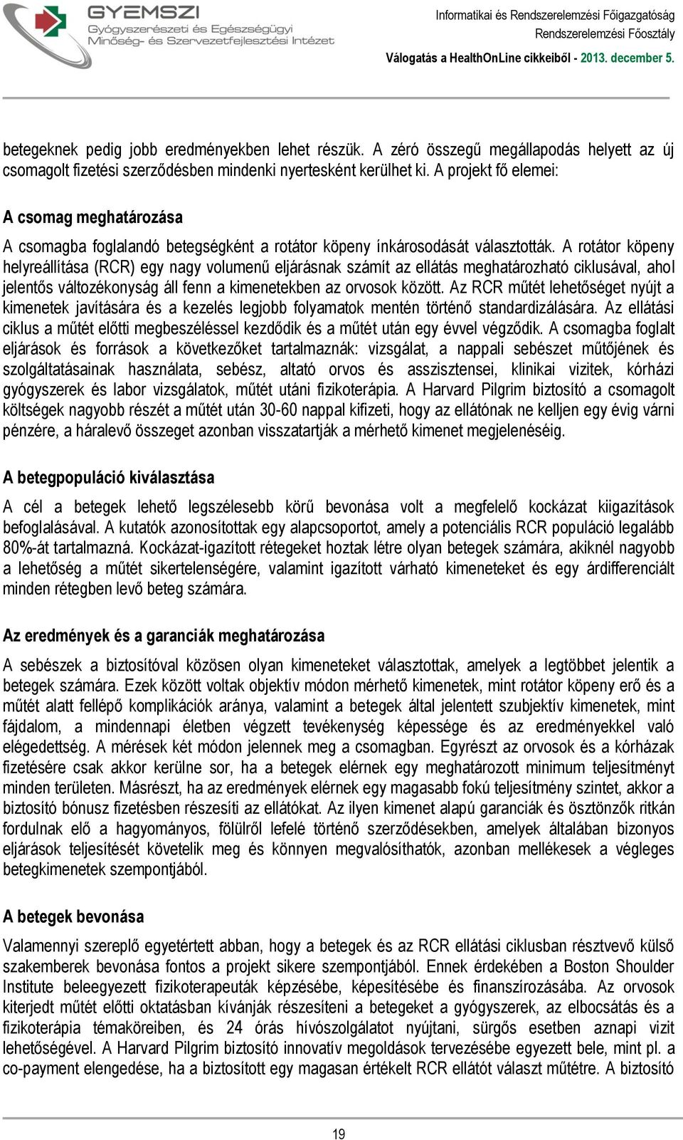 A rotátor köpeny helyreállítása (RCR) egy nagy volumenű eljárásnak számít az ellátás meghatározható ciklusával, ahol jelentős változékonyság áll fenn a kimenetekben az orvosok között.