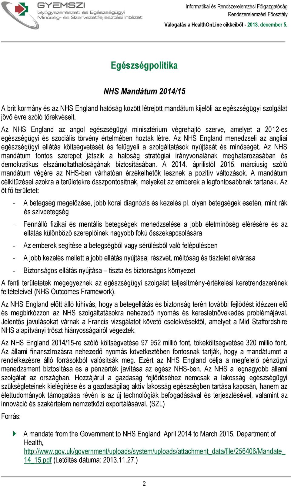 Az NHS England menedzseli az angliai egészségügyi ellátás költségvetését és felügyeli a szolgáltatások nyújtását és minőségét.