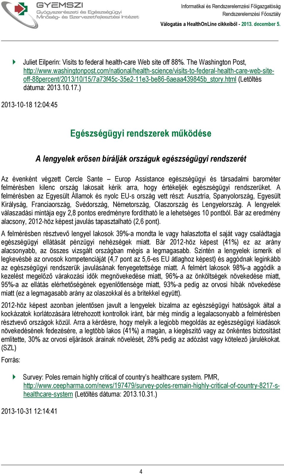) 2013-10-18 12:04:45 Egészségügyi rendszerek működése A lengyelek erősen bírálják országuk egészségügyi rendszerét Az évenként végzett Cercle Sante Europ Assistance egészségügyi és társadalmi