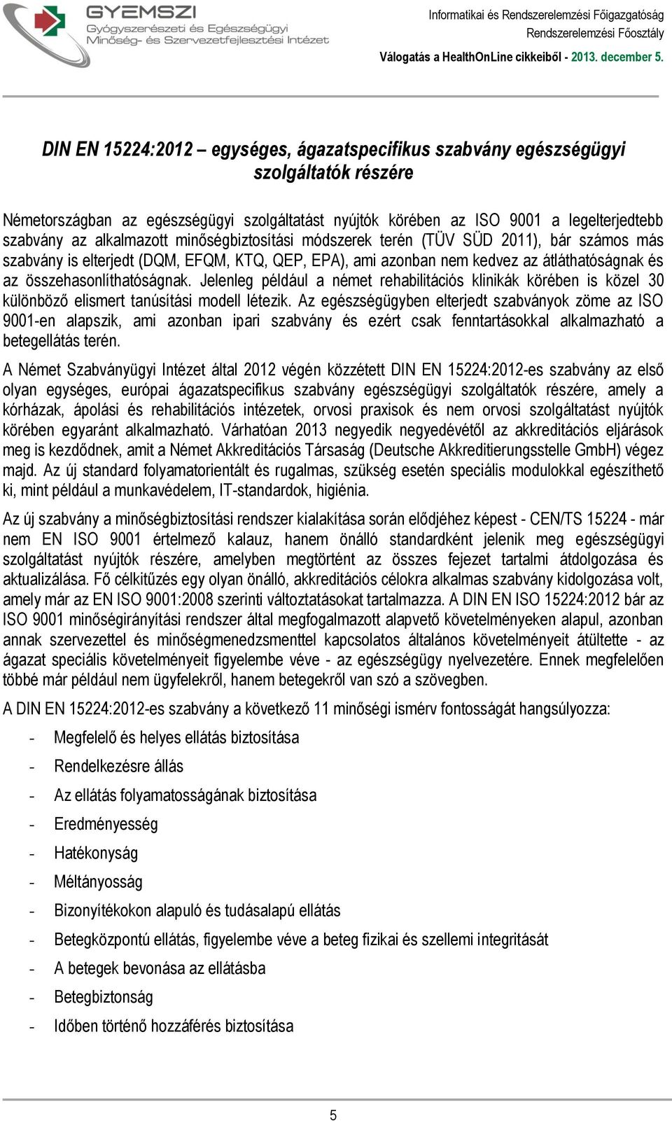 Jelenleg például a német rehabilitációs klinikák körében is közel 30 különböző elismert tanúsítási modell létezik.