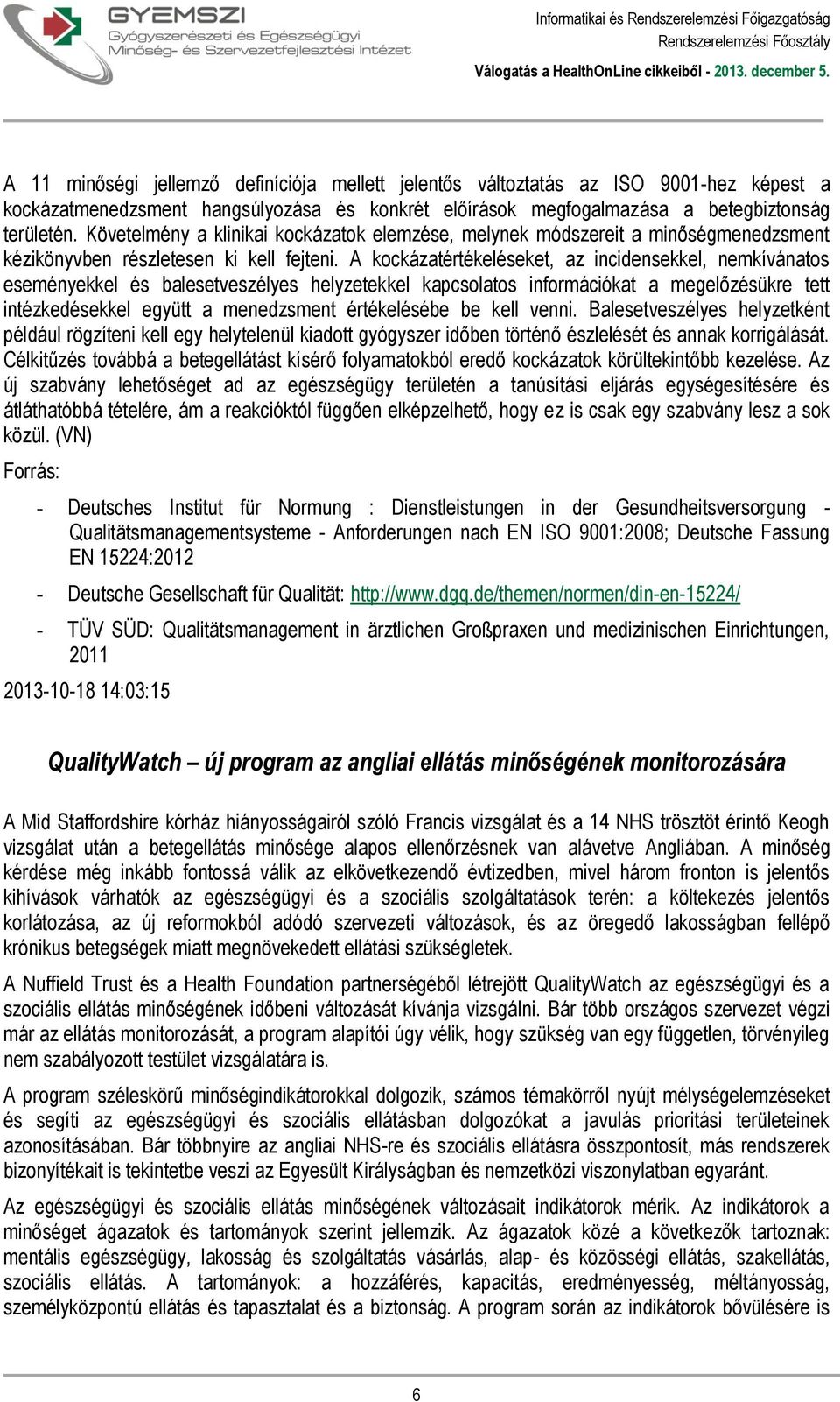 A kockázatértékeléseket, az incidensekkel, nemkívánatos eseményekkel és balesetveszélyes helyzetekkel kapcsolatos információkat a megelőzésükre tett intézkedésekkel együtt a menedzsment értékelésébe