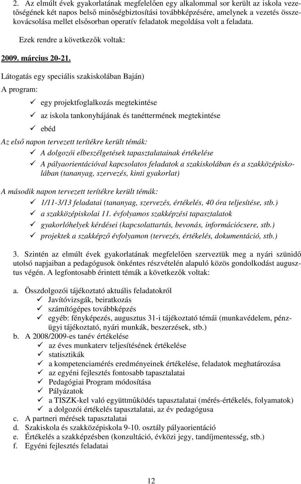 Látogatás egy speciális szakiskolában Baján) A program: egy projektfoglalkozás megtekintése az iskola tankonyhájának és tanéttermének megtekintése ebéd Az elsı napon tervezett terítékre került témák: