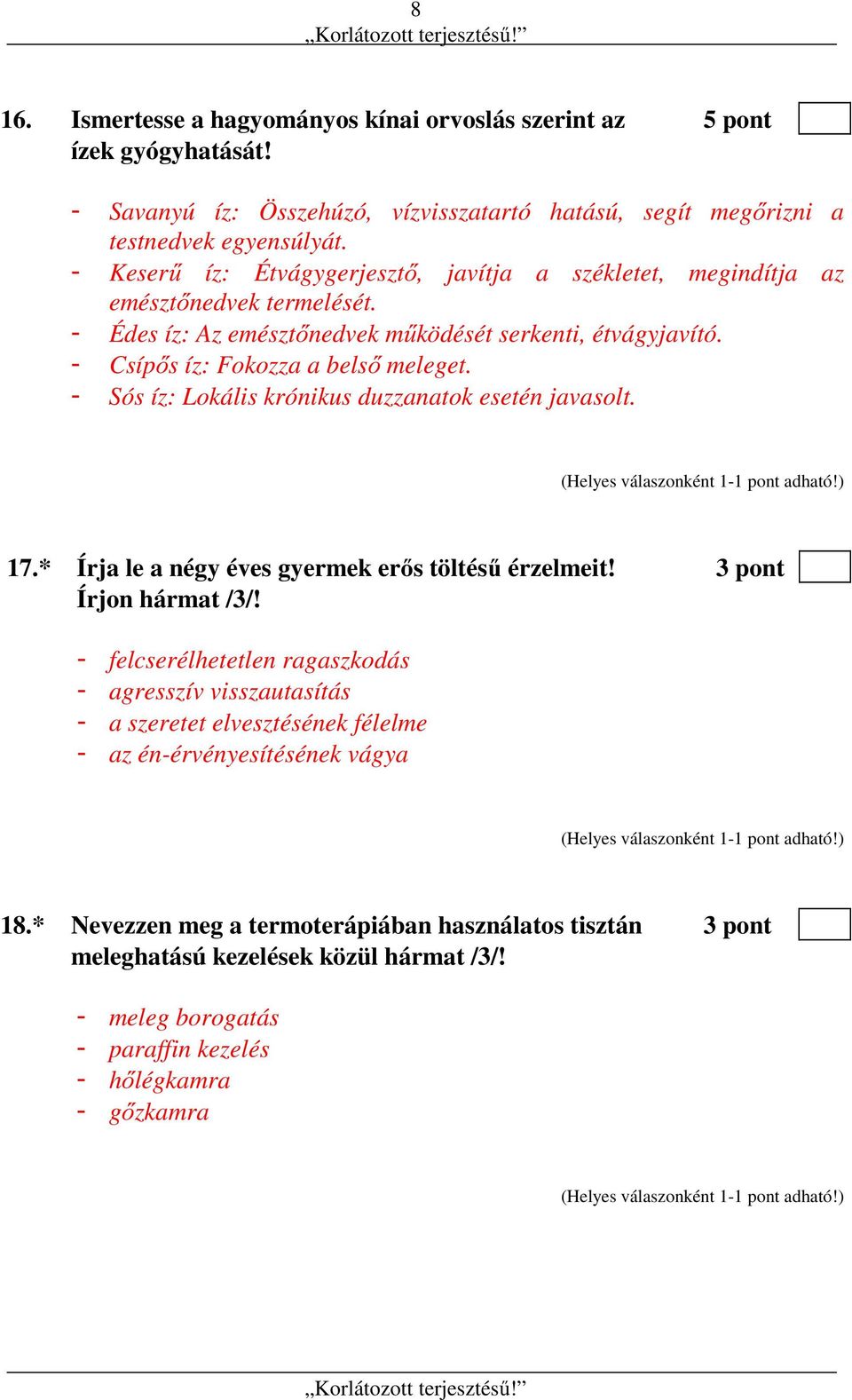 - Sós íz: Lokális krónikus duzzanatok esetén javasolt. 17.* Írja le a négy éves gyermek erős töltésű érzelmeit! 3 pont Írjon hármat /3/!