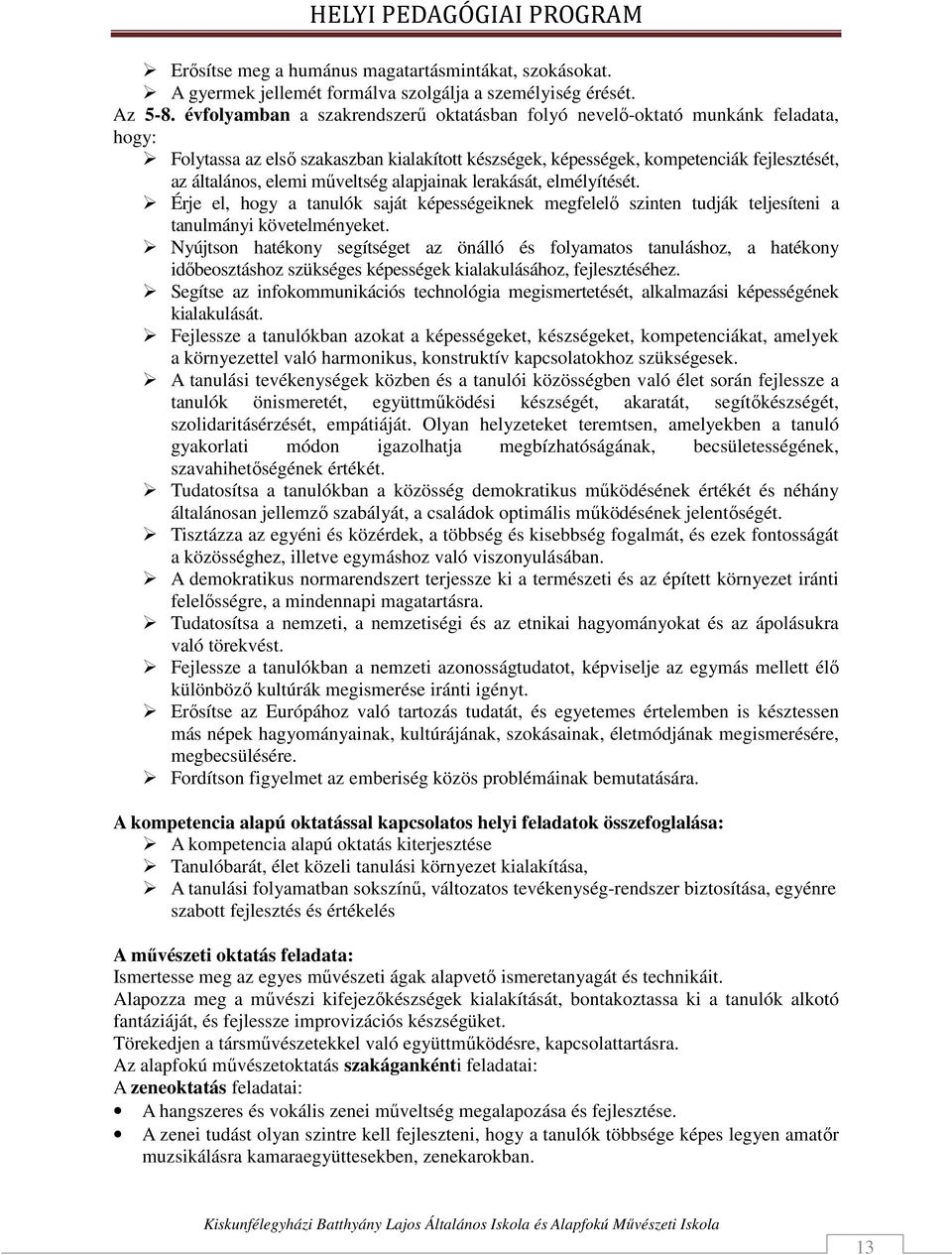 műveltség alapjainak lerakását, elmélyítését. Érje el, hogy a tanulók saját képességeiknek megfelelő szinten tudják teljesíteni a tanulmányi követelményeket.