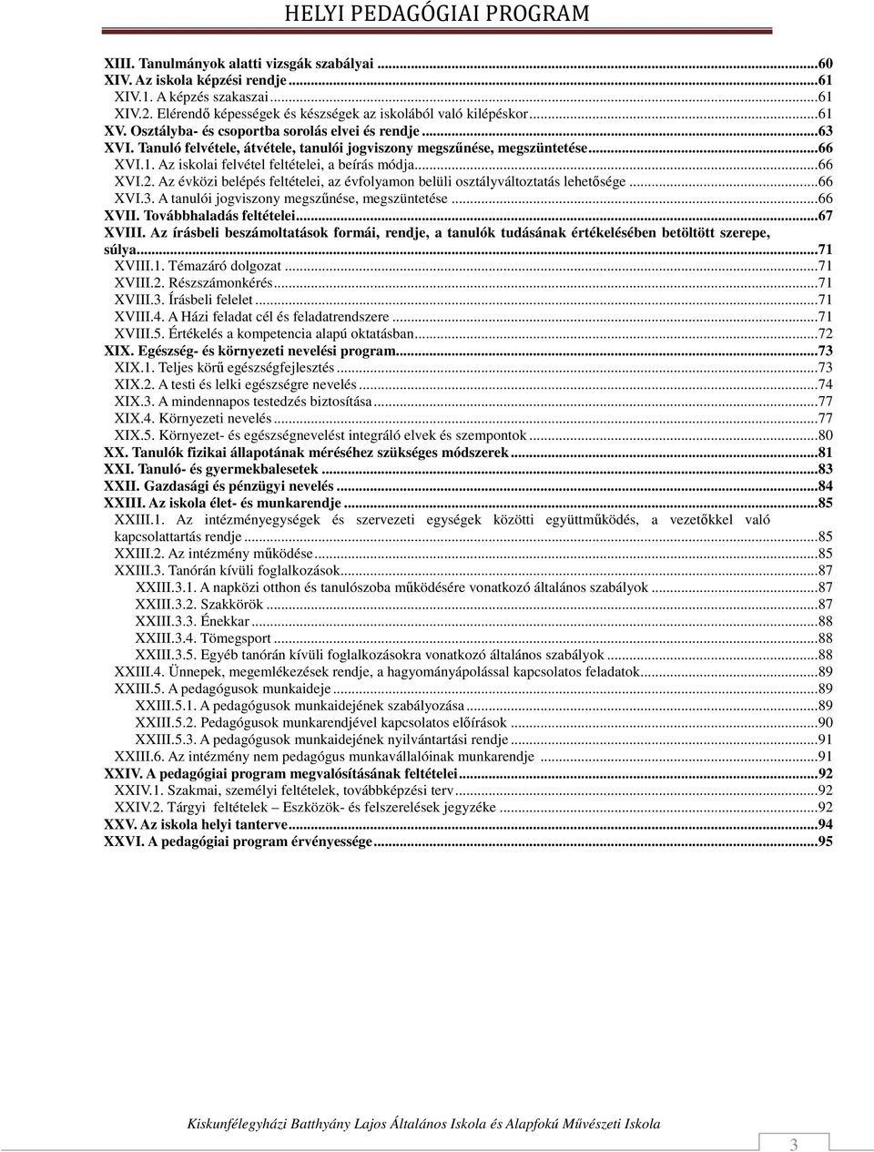 Az évközi belépés feltételei, az évfolyamon belüli osztályváltoztatás lehetősége... 66 XVI.3. A tanulói jogviszony megszűnése, megszüntetése... 66 XVII. Továbbhaladás feltételei... 67 XVIII.