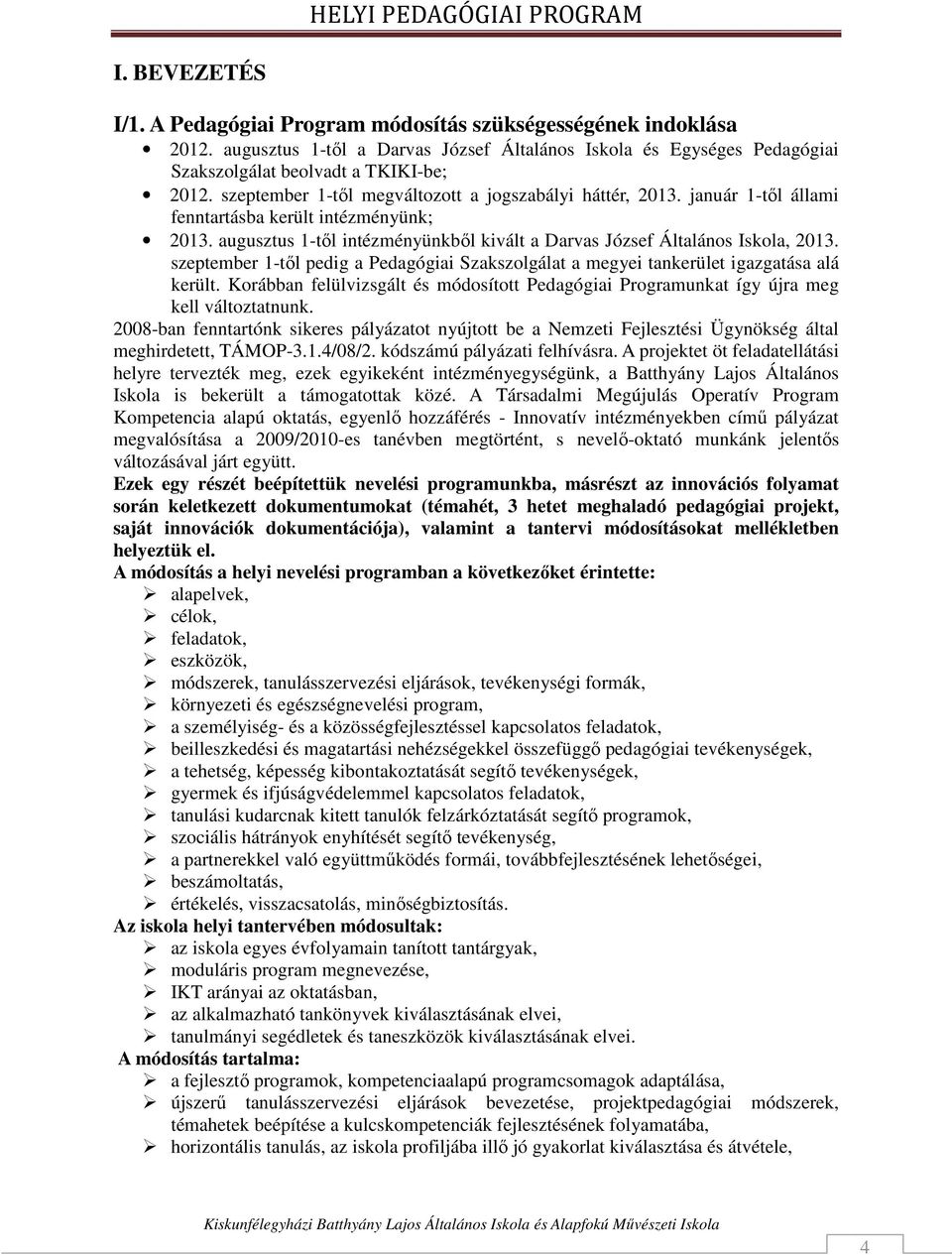 szeptember 1-től pedig a Pedagógiai Szakszolgálat a megyei tankerület igazgatása alá került. Korábban felülvizsgált és módosított Pedagógiai Programunkat így újra meg kell változtatnunk.