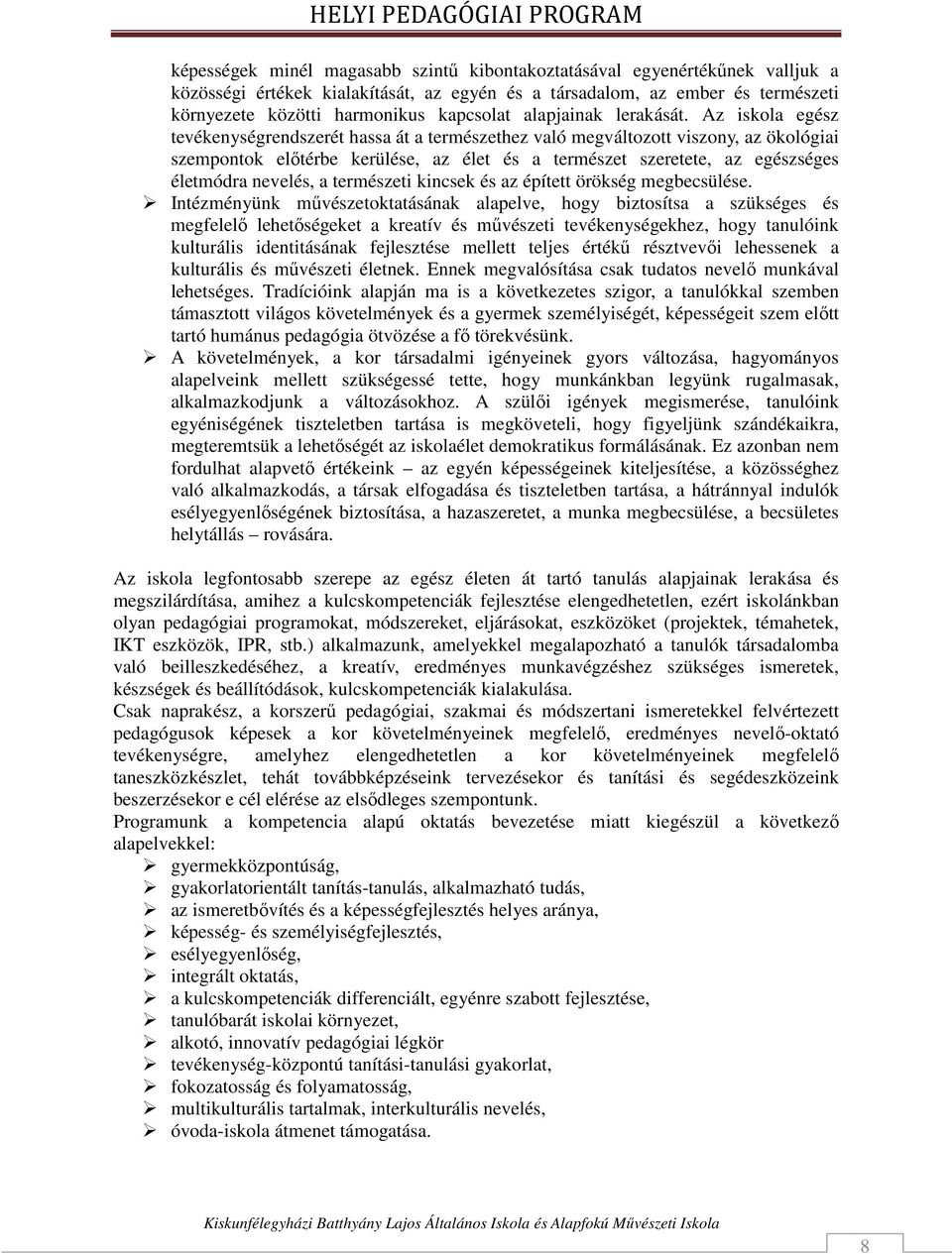 Az iskola egész tevékenységrendszerét hassa át a természethez való megváltozott viszony, az ökológiai szempontok előtérbe kerülése, az élet és a természet szeretete, az egészséges életmódra nevelés,