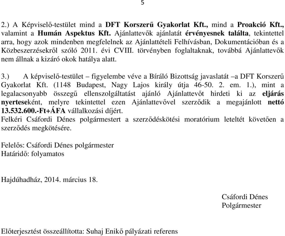 törvényben foglaltaknak, továbbá Ajánlattevők nem állnak a kizáró okok hatálya alatt. 3.) A képviselő-testület figyelembe véve a Bíráló Bizottság javaslatát a DFT Korszerű Gyakorlat Kft.