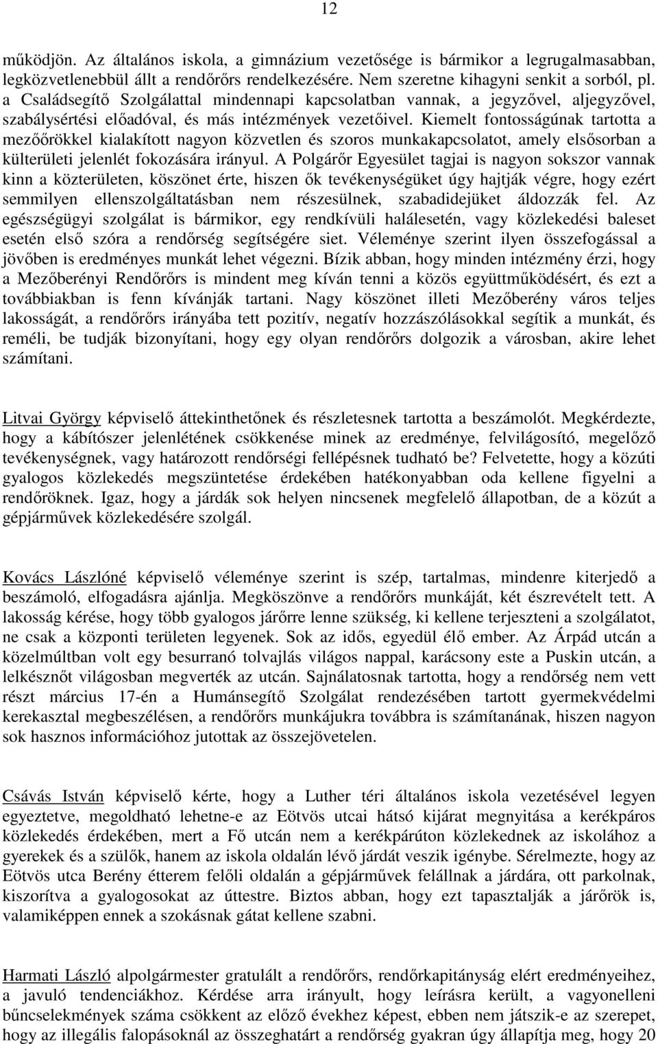 Kiemelt fontosságúnak tartotta a mezőőrökkel kialakított nagyon közvetlen és szoros munkakapcsolatot, amely elsősorban a külterületi jelenlét fokozására irányul.