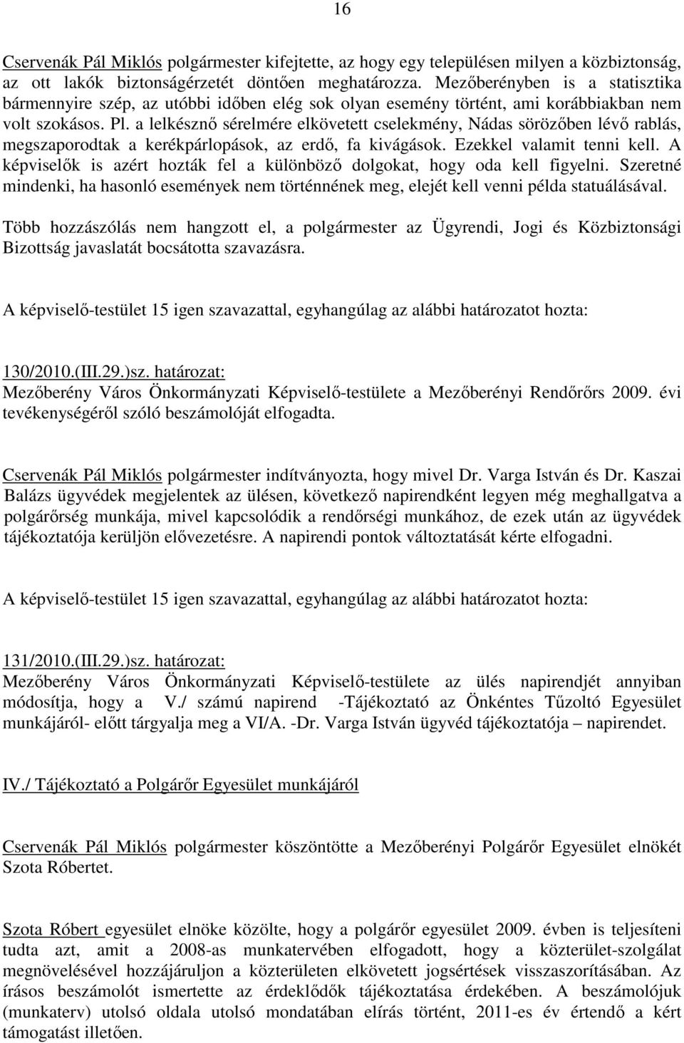 a lelkésznő sérelmére elkövetett cselekmény, Nádas sörözőben lévő rablás, megszaporodtak a kerékpárlopások, az erdő, fa kivágások. Ezekkel valamit tenni kell.