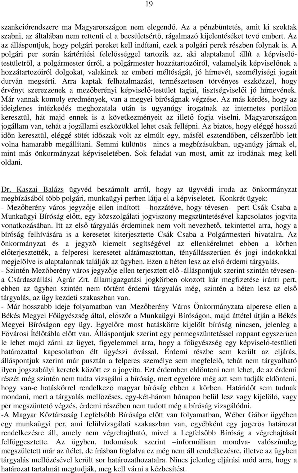 A polgári per során kártérítési felelősséggel tartozik az, aki alaptalanul állít a képviselőtestületről, a polgármester úrról, a polgármester hozzátartozóiról, valamelyik képviselőnek a