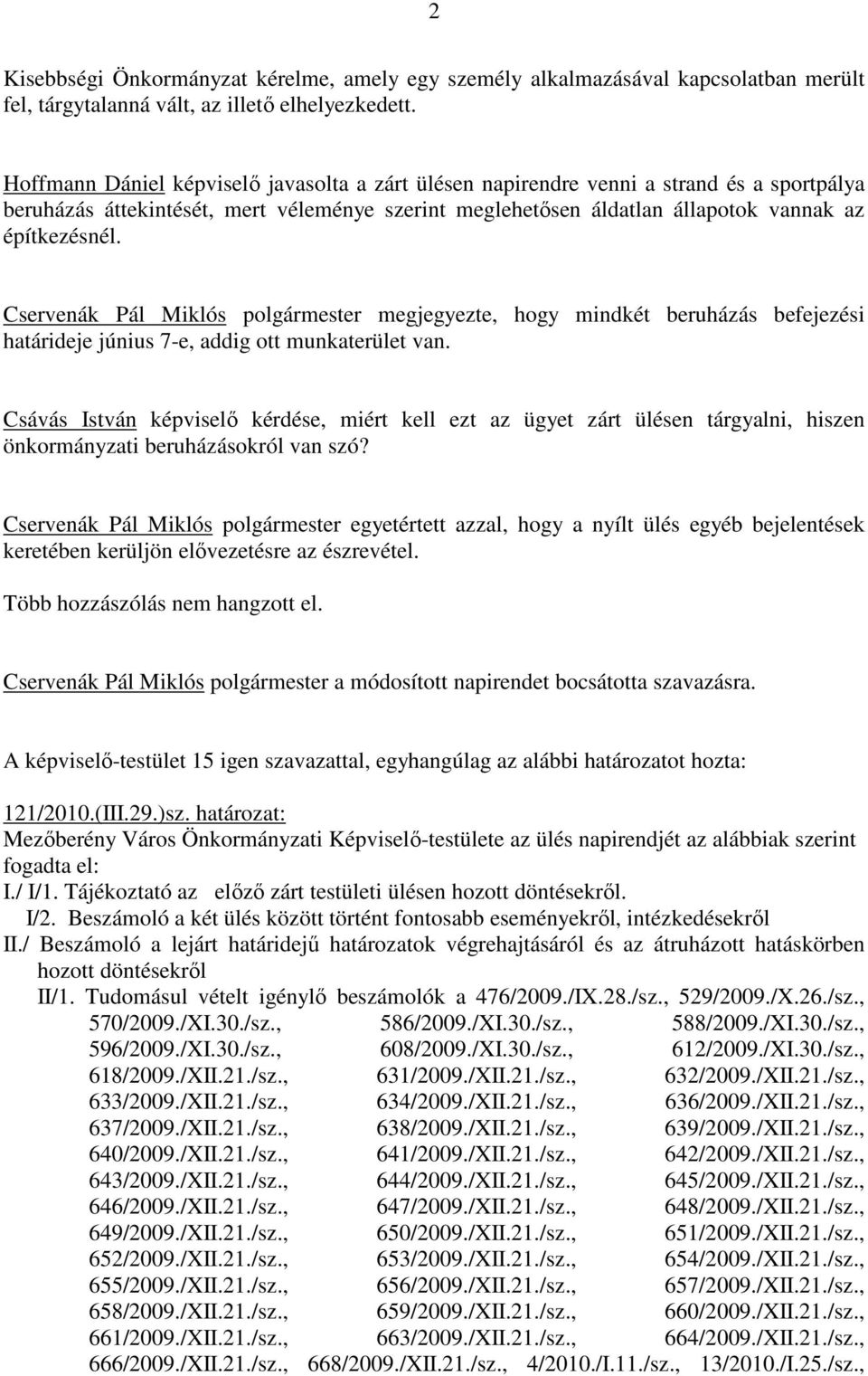 Cservenák Pál Miklós polgármester megjegyezte, hogy mindkét beruházás befejezési határideje június 7-e, addig ott munkaterület van.