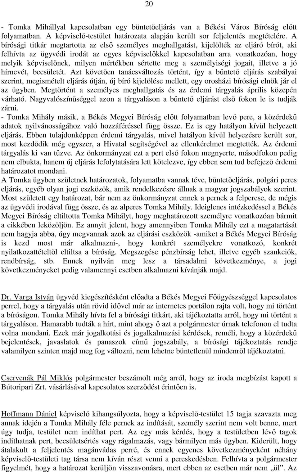 képviselőnek, milyen mértékben sértette meg a személyiségi jogait, illetve a jó hírnevét, becsületét.