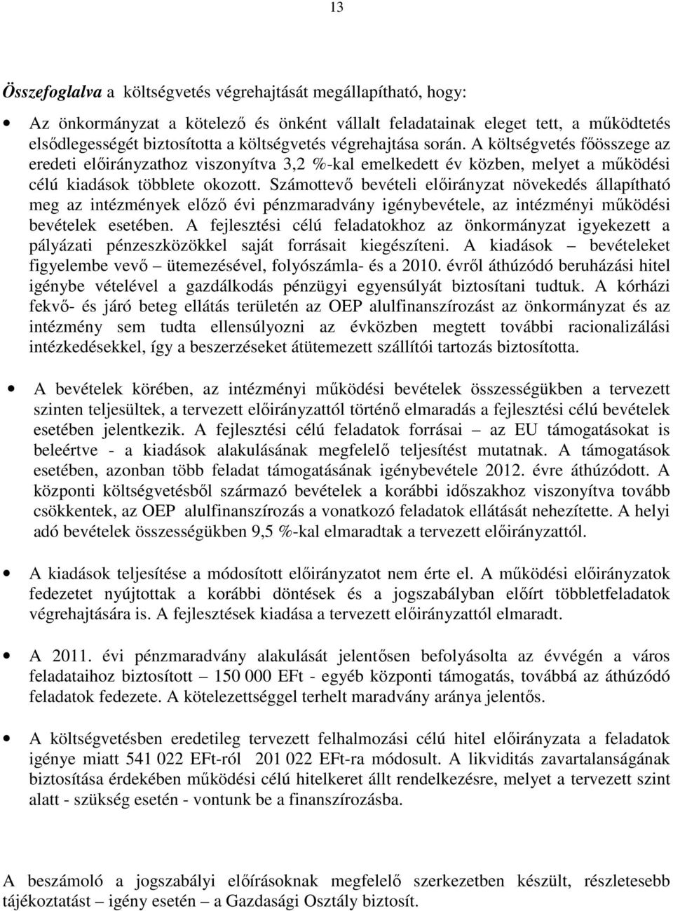 Számottevő bevételi előirányzat növekedés állapítható meg az intézmények előző évi pénzmaradvány igénybevétele, az intézményi működési bevételek esetében.