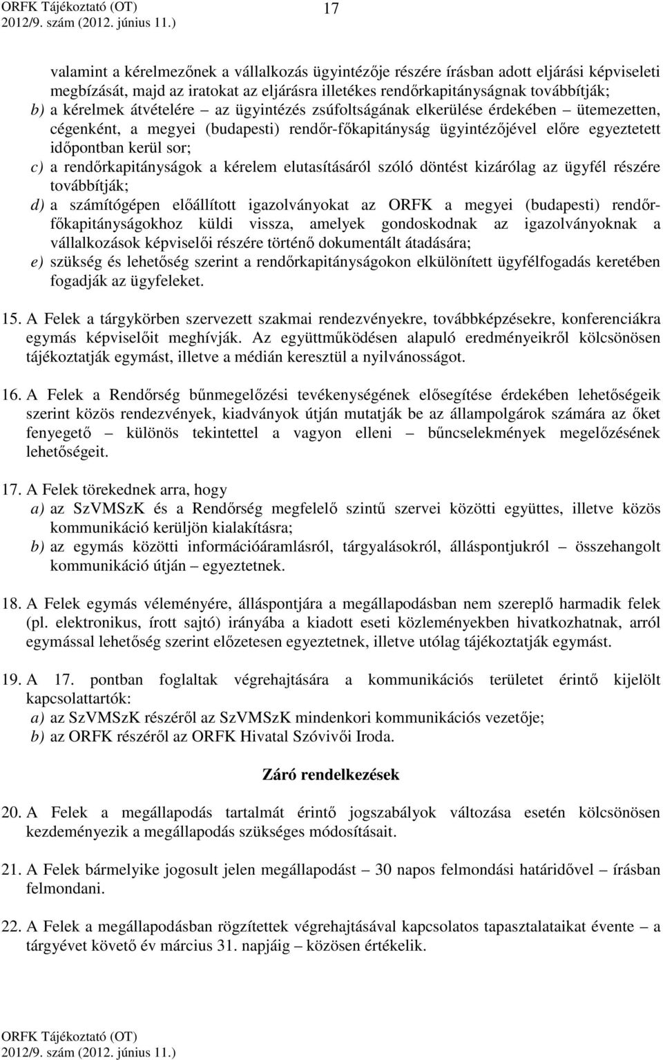 rendőrkapitányságok a kérelem elutasításáról szóló döntést kizárólag az ügyfél részére továbbítják; d) a számítógépen előállított igazolványokat az ORFK a megyei (budapesti) rendőrfőkapitányságokhoz