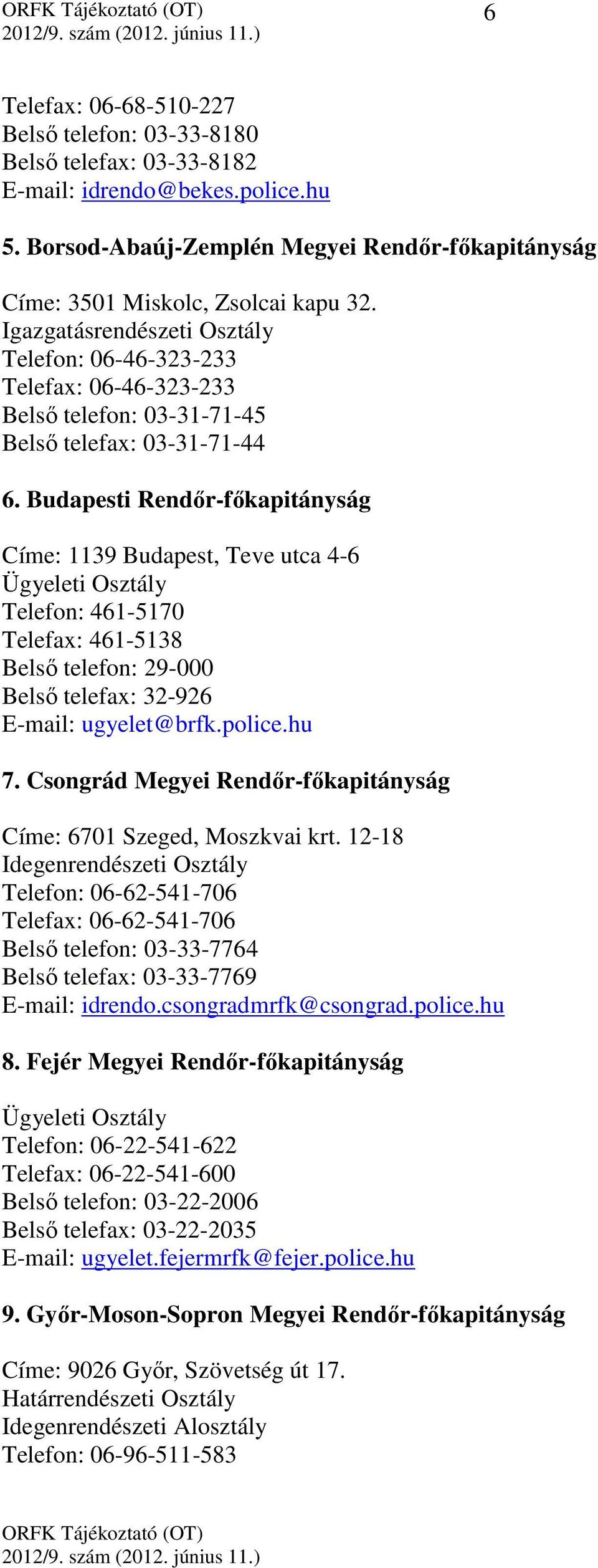 Budapesti Rendőr-főkapitányság Címe: 1139 Budapest, Teve utca 4-6 Ügyeleti Osztály Telefon: 461-5170 Telefax: 461-5138 Belső telefon: 29-000 Belső telefax: 32-926 E-mail: ugyelet@brfk.police.hu 7.