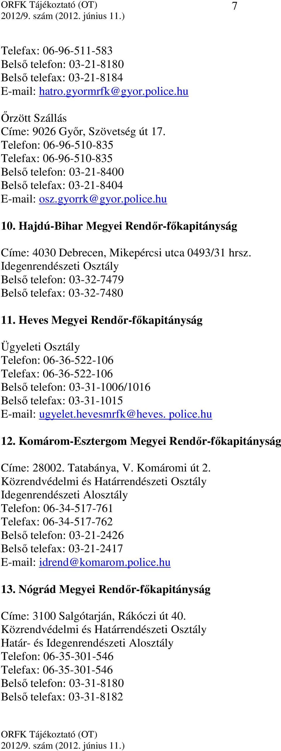 Hajdú-Bihar Megyei Rendőr-főkapitányság Címe: 4030 Debrecen, Mikepércsi utca 0493/31 hrsz. Belső telefon: 03-32-7479 Belső telefax: 03-32-7480 11.