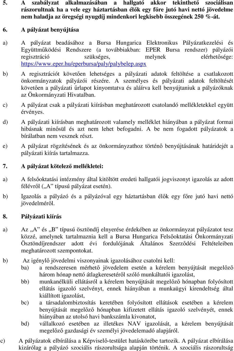 A pályázat benyújtása a) A pályázat beadásához a Bursa Hungarica Elektronikus Pályázatkezelési és Együttműködési Rendszere (a továbbiakban: EPER Bursa rendszer) pályázói regisztráció szükséges,