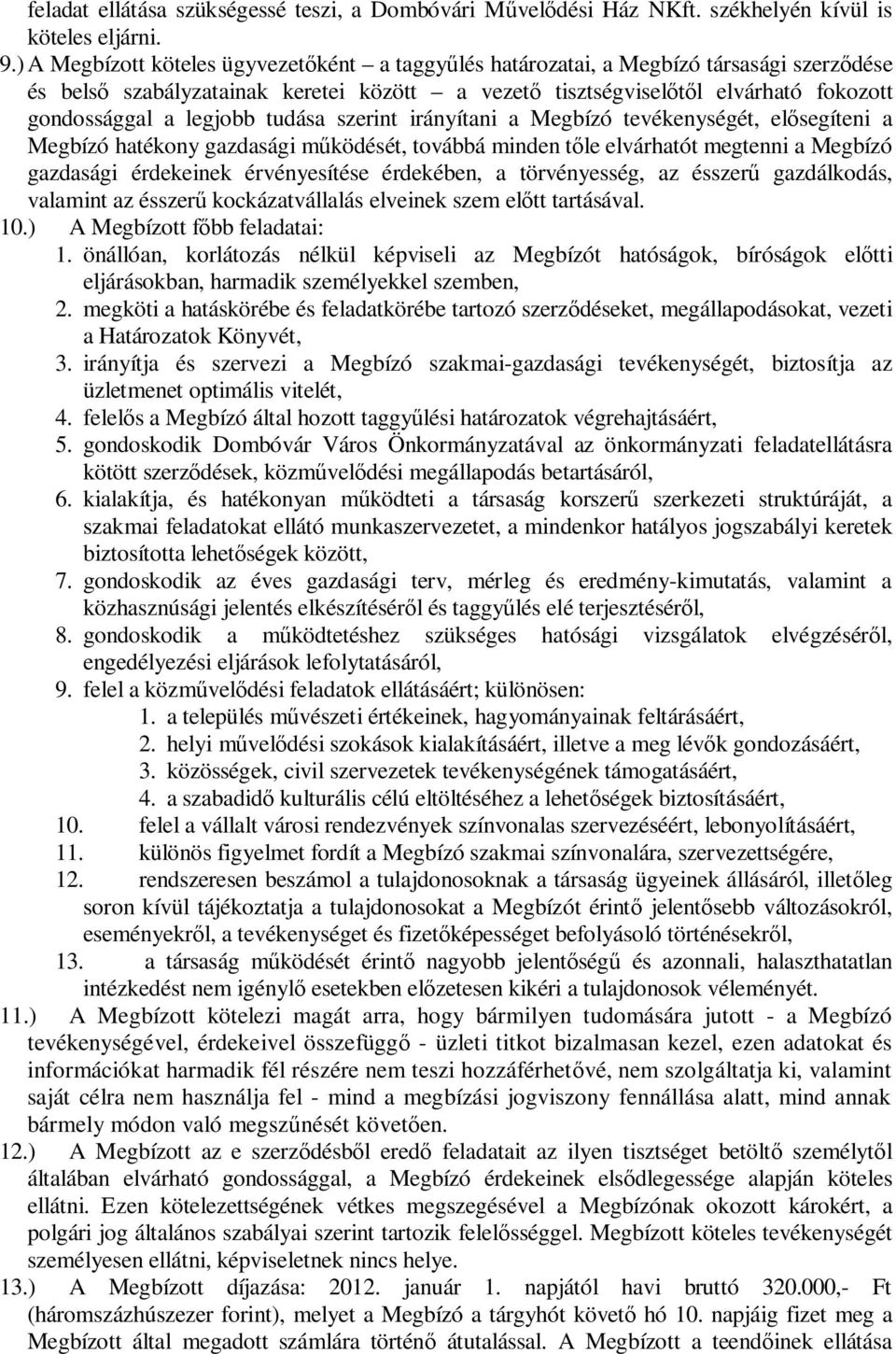 legjobb tudása szerint irányítani a Megbízó tevékenységét, elősegíteni a Megbízó hatékony gazdasági működését, továbbá minden tőle elvárhatót megtenni a Megbízó gazdasági érdekeinek érvényesítése