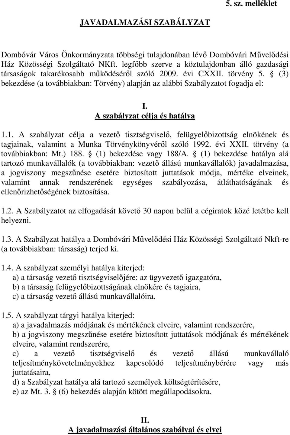 (3) bekezdése (a továbbiakban: Törvény) alapján az alábbi Szabályzatot fogadja el: I. A szabályzat célja és hatálya 1.