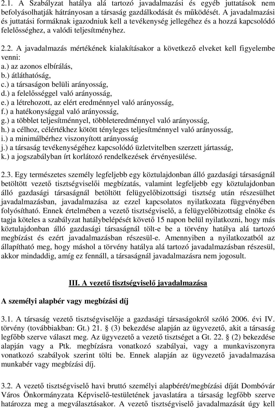 2. A javadalmazás mértékének kialakításakor a következő elveket kell figyelembe venni: a.) az azonos elbírálás, b.) átláthatóság, c.) a társaságon belüli arányosság, d.