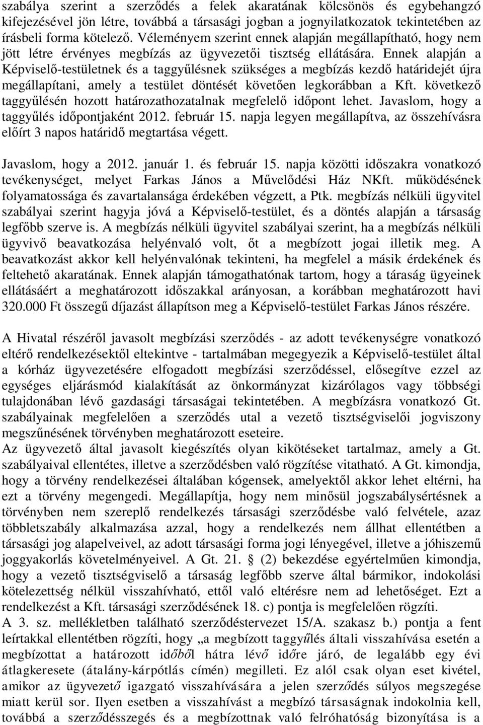 Ennek alapján a Képviselő-testületnek és a taggyűlésnek szükséges a megbízás kezdő határidejét újra megállapítani, amely a testület döntését követően legkorábban a Kft.